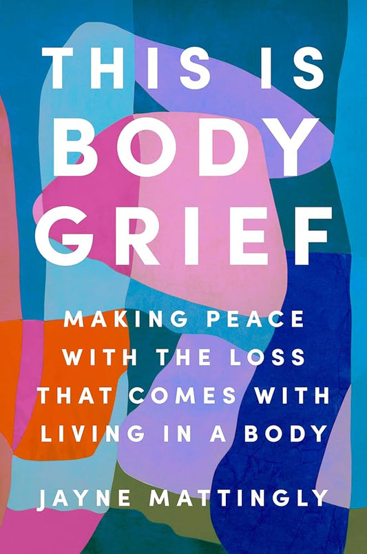 This Is Body Grief: Making Peace with the Loss That Comes with Living in a Body cover image